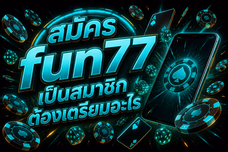 สมัคร fun77 เป็นสมาชิกต้องเตรียมอะไร