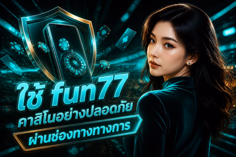 ใช้ fun77 คาสิโนอย่างปลอดภัยผ่านช่องทางทางการ
