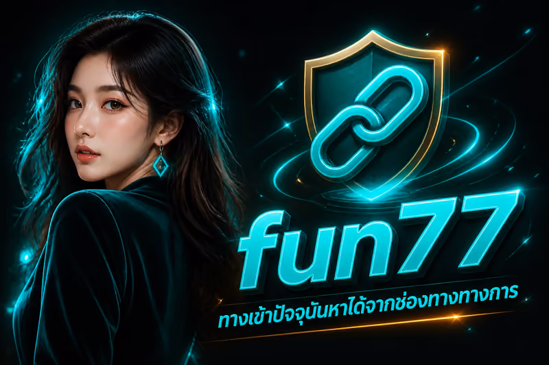 fun77 ทางเข้าปัจจุบันหาได้จากช่องทางทางการ
